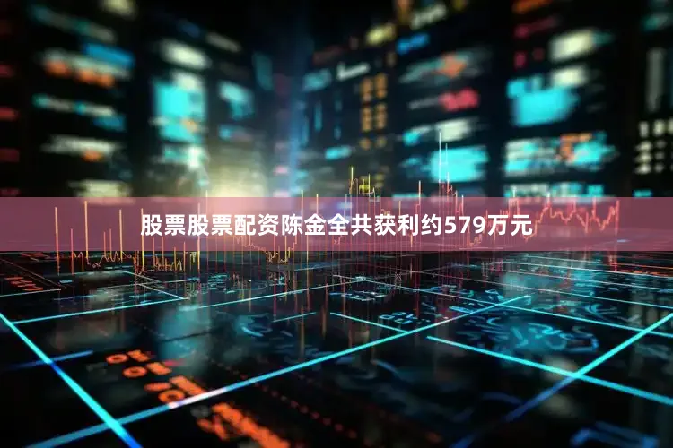 股票股票配资陈金全共获利约579万元