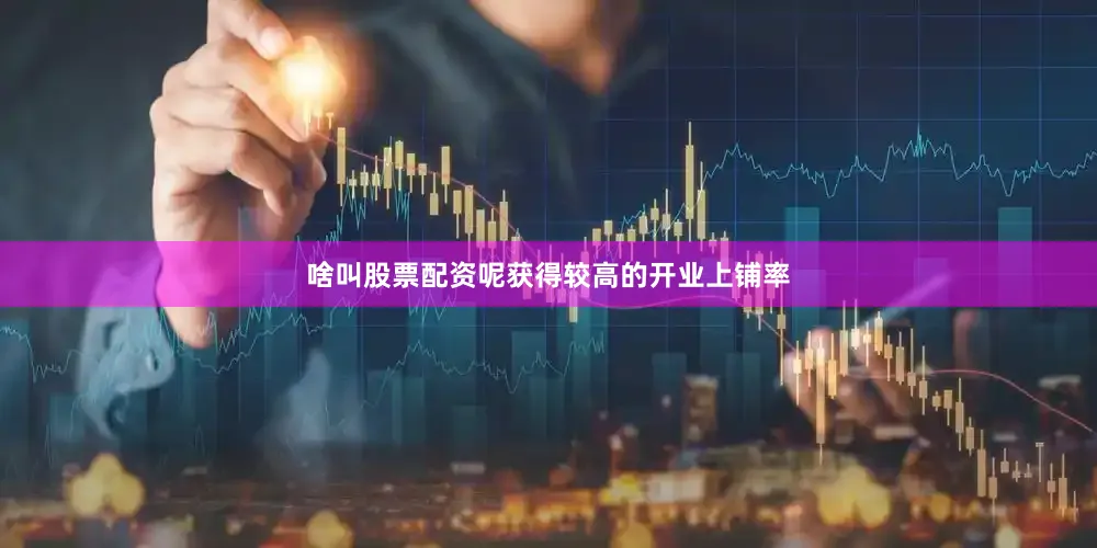 啥叫股票配资呢获得较高的开业上铺率
