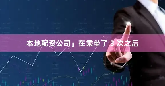 本地配资公司」在乘坐了 3 次之后