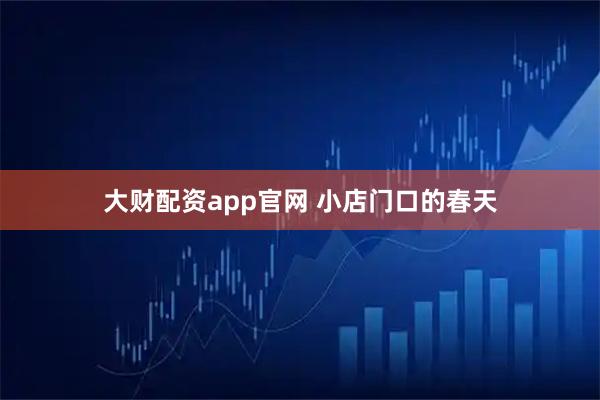 大财配资app官网 小店门口的春天